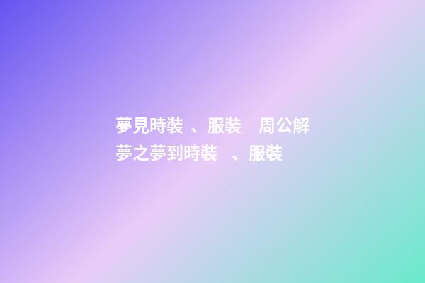 夢見時裝、服裝　周公解夢之夢到時裝、服裝
